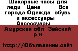 Шикарные часы для леди › Цена ­ 600 - Все города Одежда, обувь и аксессуары » Аксессуары   . Амурская обл.,Зейский р-н